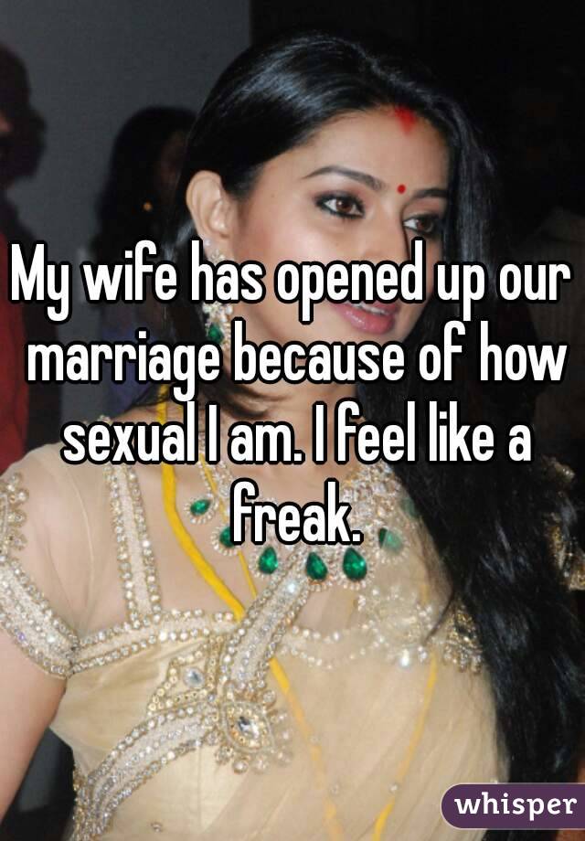 My wife has opened up our marriage because of how sexual I am. I feel like a freak.