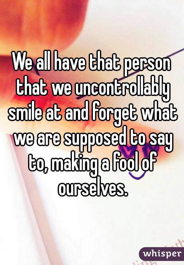We all have that person that we uncontrollably smile at and forget what we are supposed to say to, making a fool of ourselves.