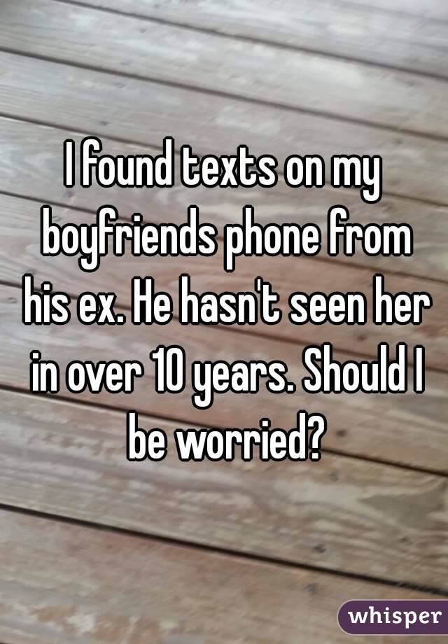 I found texts on my boyfriends phone from his ex. He hasn't seen her in over 10 years. Should I be worried?