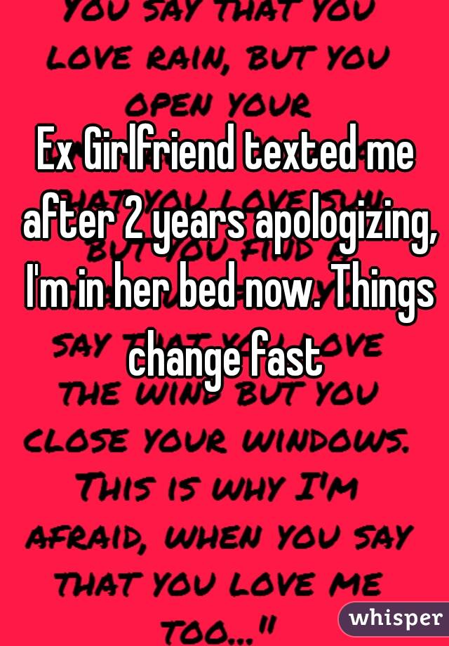 Ex Girlfriend texted me after 2 years apologizing, I'm in her bed now. Things change fast 