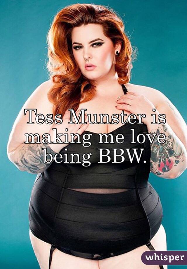Tess Munster is making me love being BBW. 