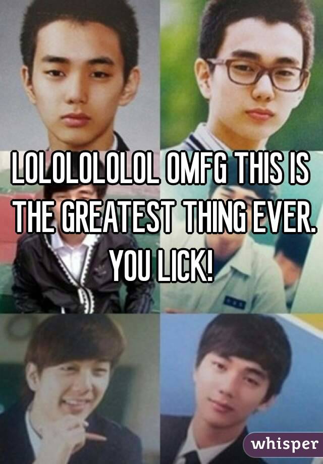 LOLOLOLOLOL OMFG THIS IS THE GREATEST THING EVER. YOU LICK! 