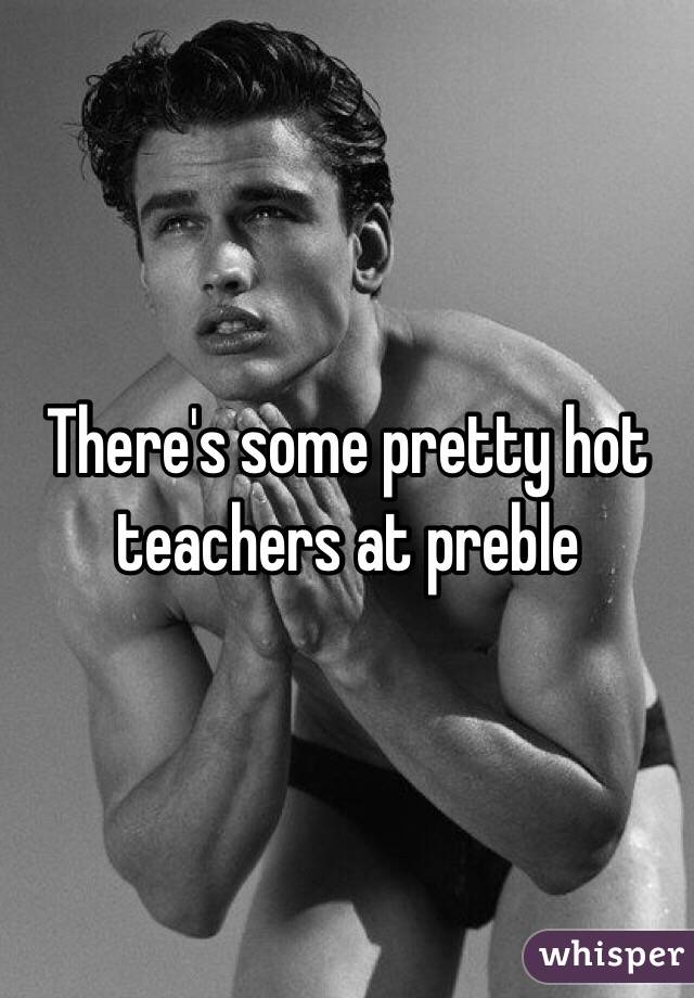 There's some pretty hot teachers at preble 