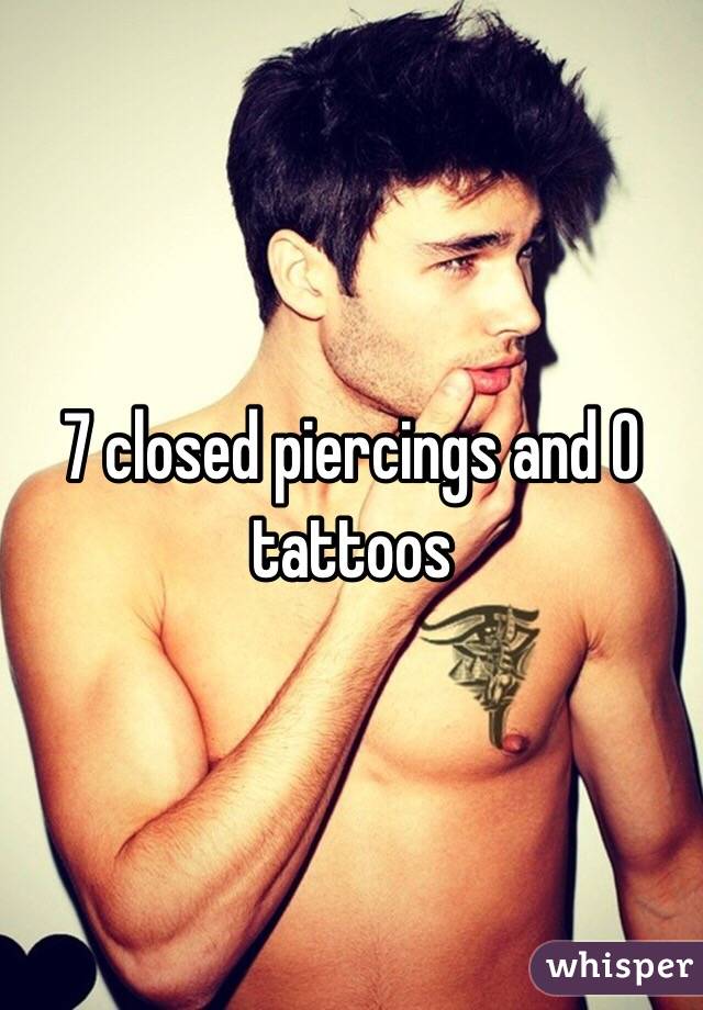 7 closed piercings and 0 tattoos 