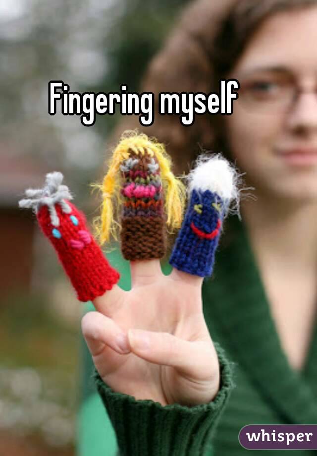 Fingering myself