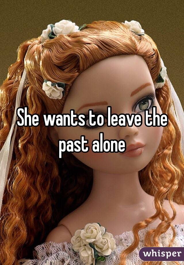 She wants to leave the past alone 