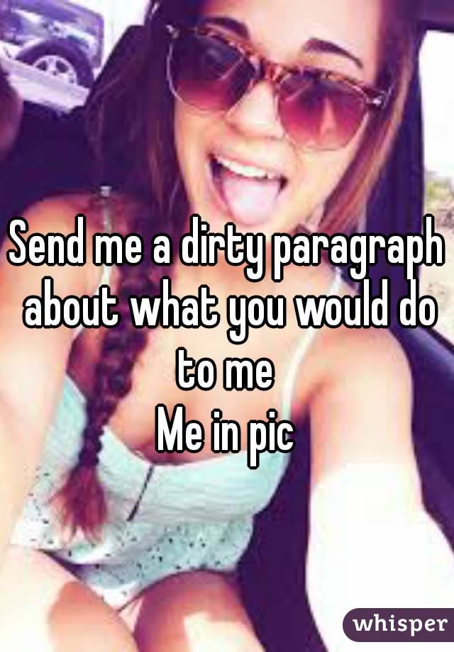 Send me a dirty paragraph about what you would do to me 
Me in pic