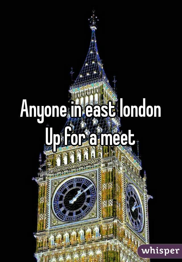 Anyone in east london
Up for a meet