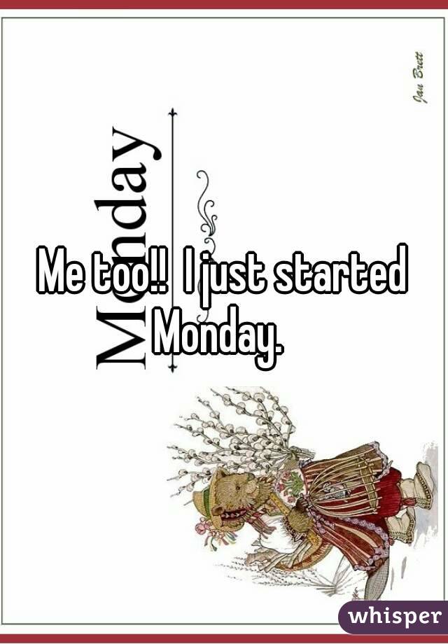Me too!!  I just started Monday.  