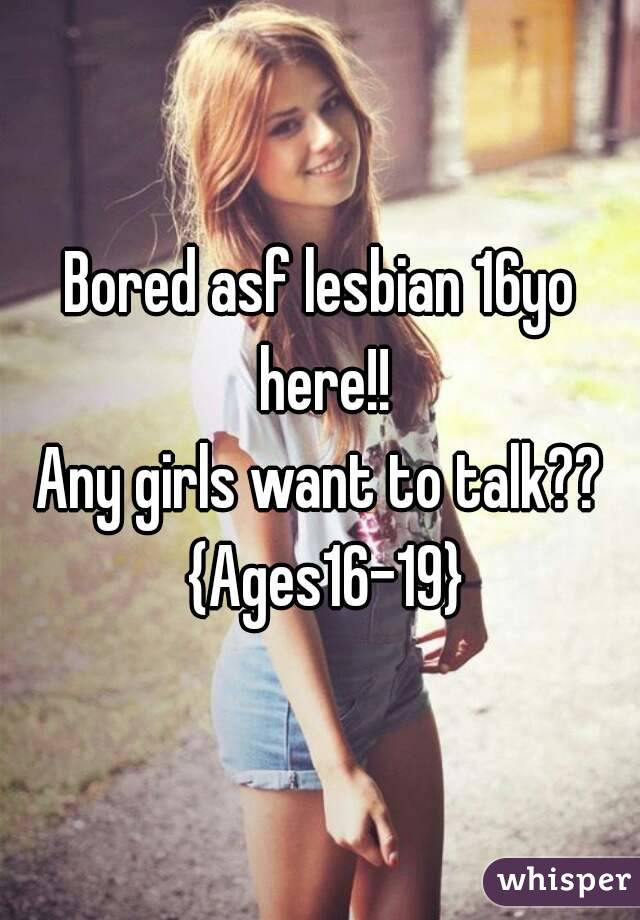 Bored asf lesbian 16yo here!!
Any girls want to talk?? {Ages16-19}