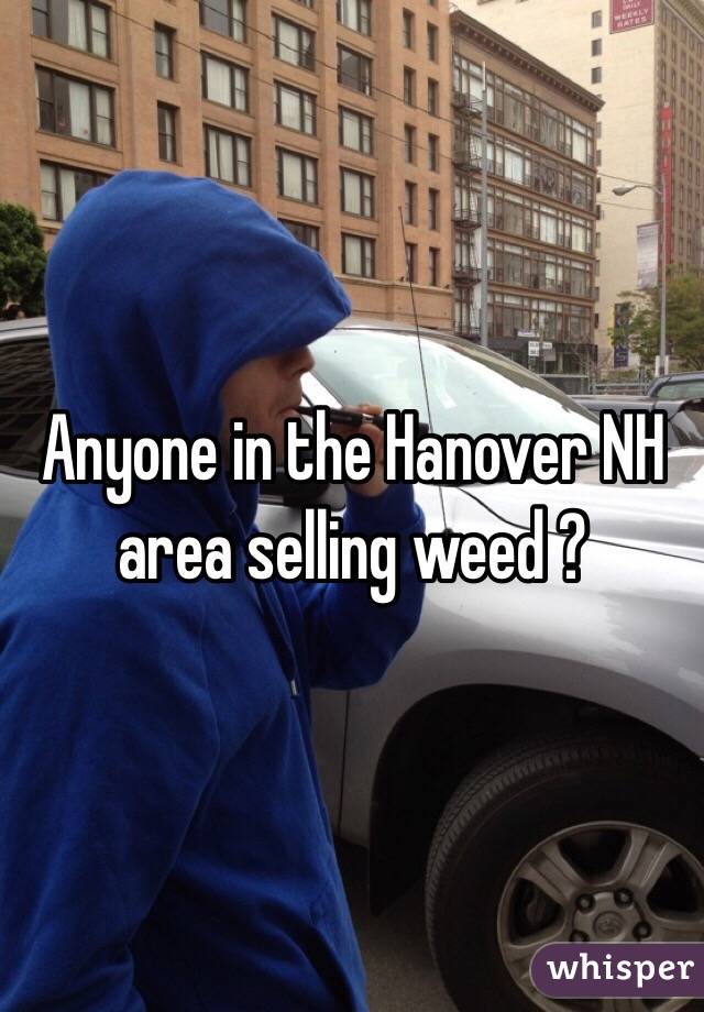 Anyone in the Hanover NH area selling weed ?