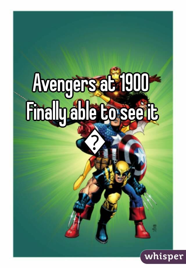 Avengers at 1900 
Finally able to see it 😁