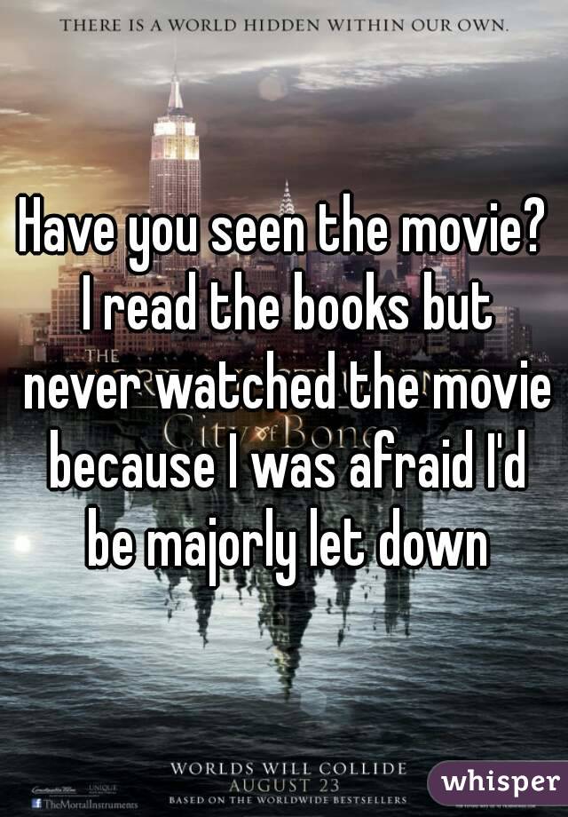 Have you seen the movie? I read the books but never watched the movie because I was afraid I'd be majorly let down