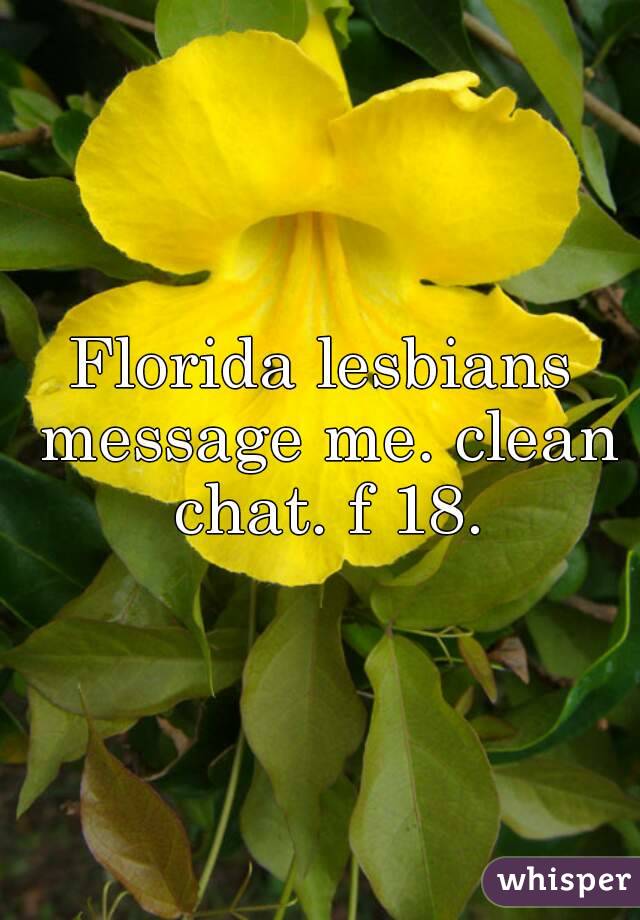 Florida lesbians message me. clean chat. f 18.