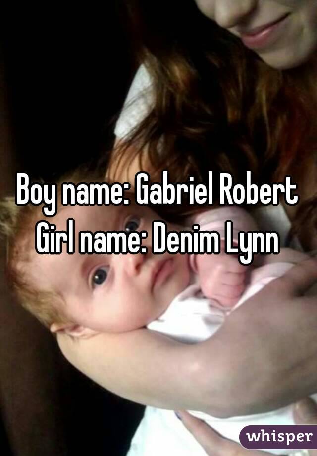 Boy name: Gabriel Robert
Girl name: Denim Lynn