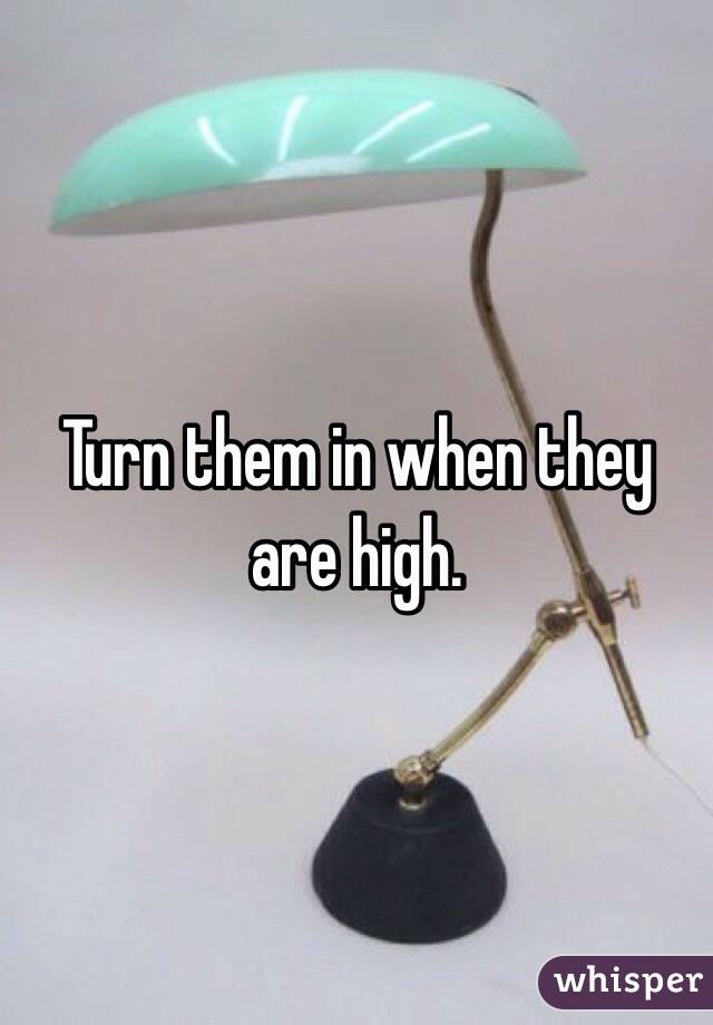 Turn them in when they are high. 