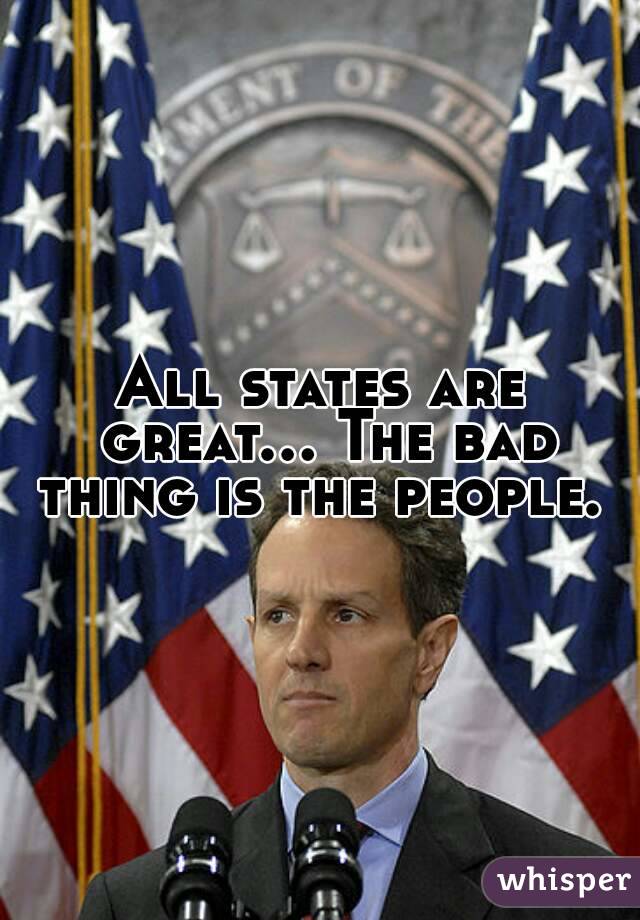 All states are great... The bad thing is the people. 