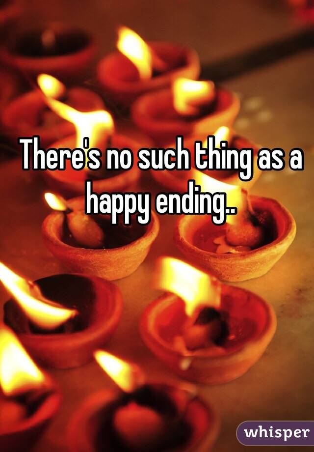 There's no such thing as a happy ending..