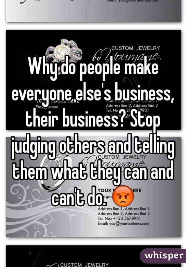Why do people make everyone else's business, their business? Stop judging others and telling them what they can and can't do. 😡