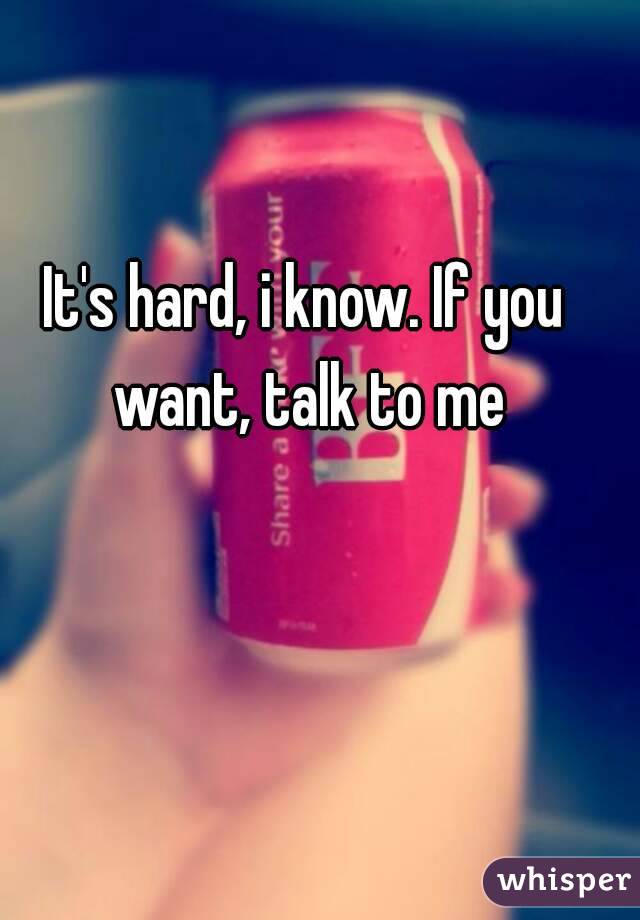 It's hard, i know. If you want, talk to me
