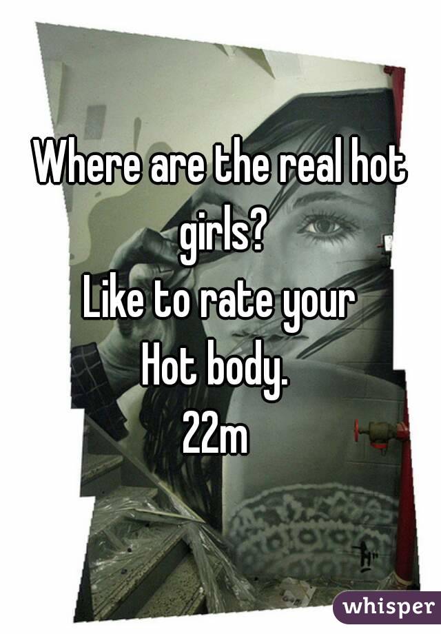 Where are the real hot girls?
Like to rate your
Hot body. 
22m 