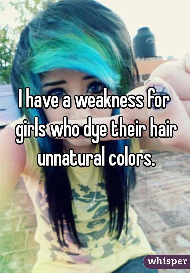 I have a weakness for girls who dye their hair unnatural colors.