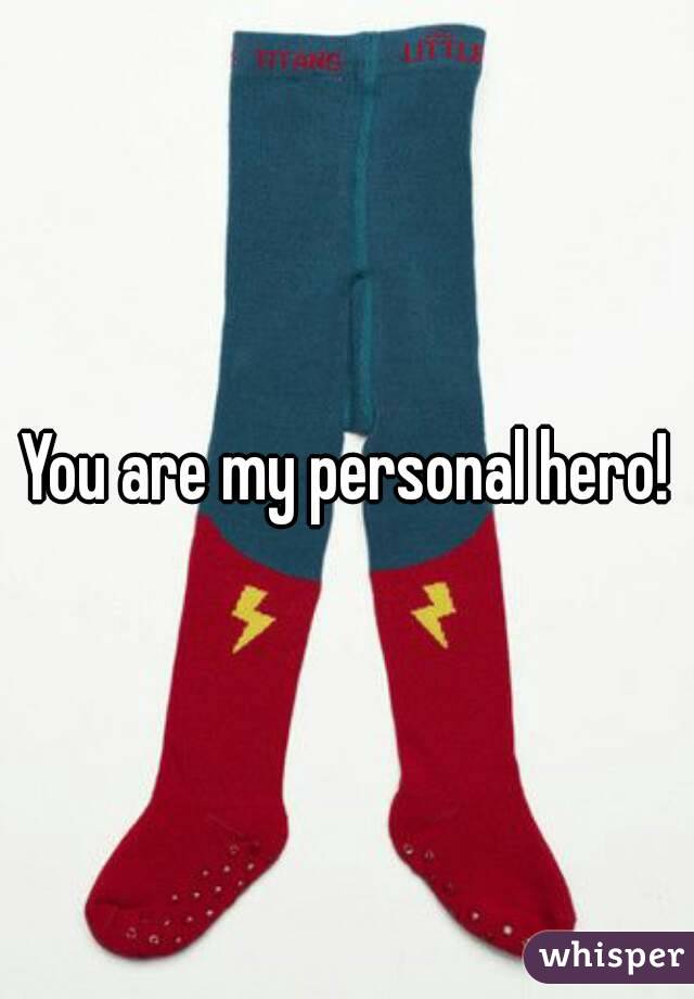 You are my personal hero!