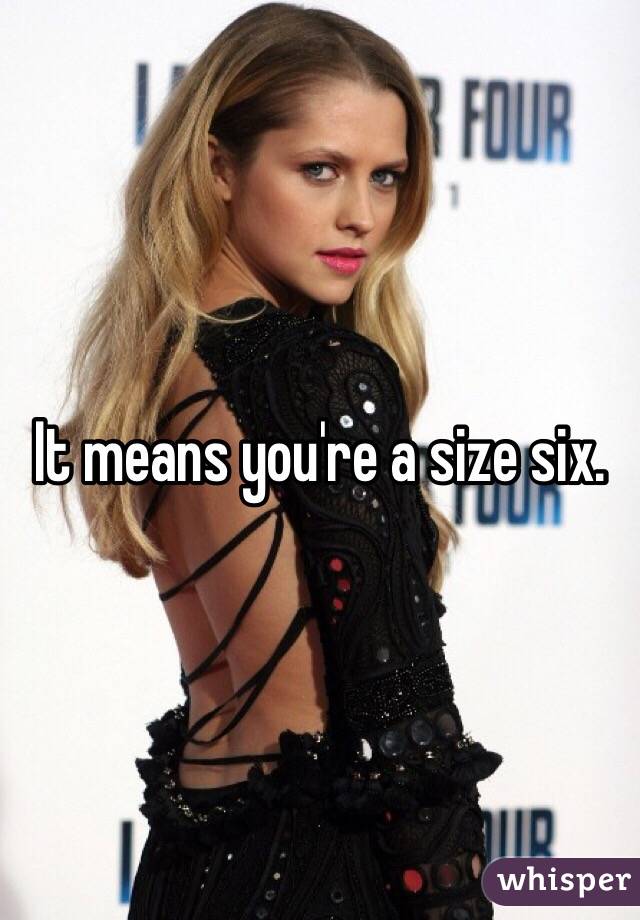 It means you're a size six. 