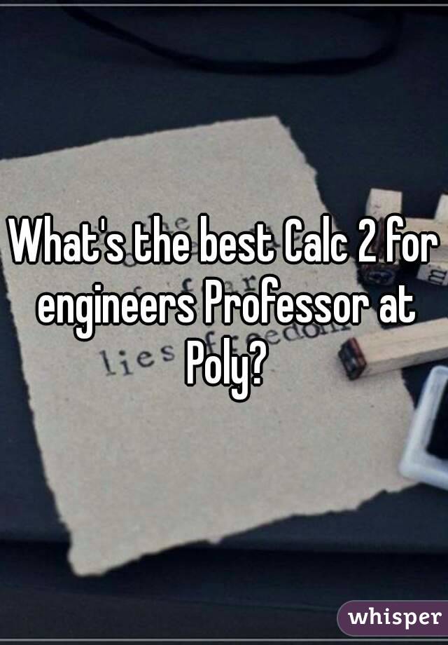 What's the best Calc 2 for engineers Professor at Poly?