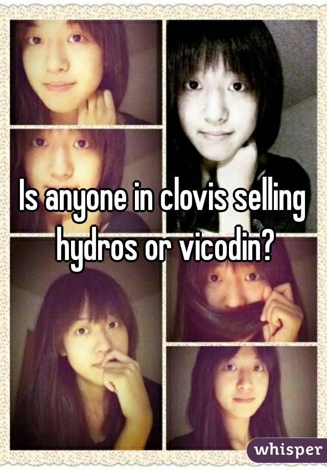 Is anyone in clovis selling hydros or vicodin?