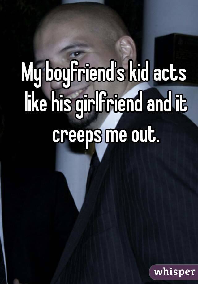 My boyfriend's kid acts like his girlfriend and it creeps me out.