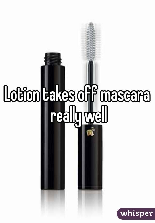 Lotion takes off mascara really well
