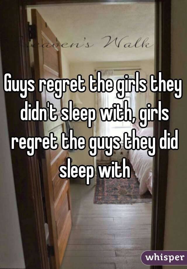 Guys regret the girls they didn't sleep with, girls regret the guys they did sleep with
