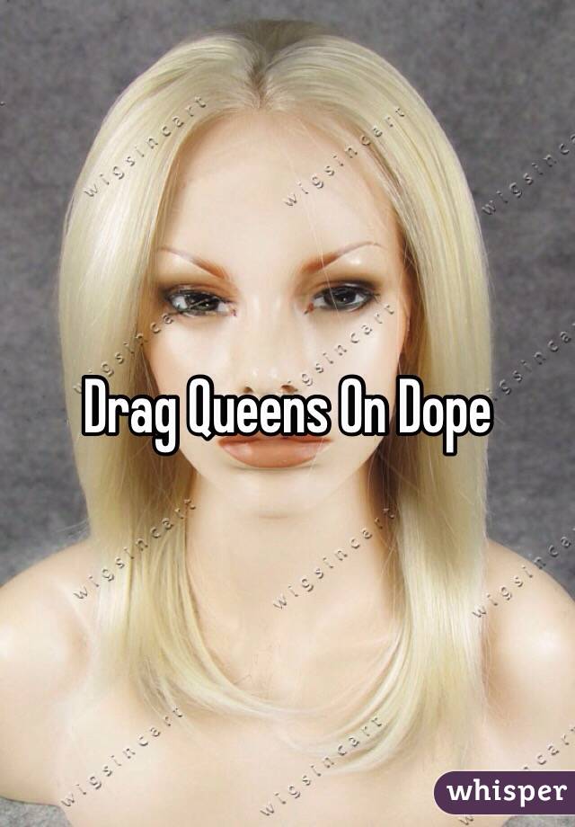 Drag Queens On Dope