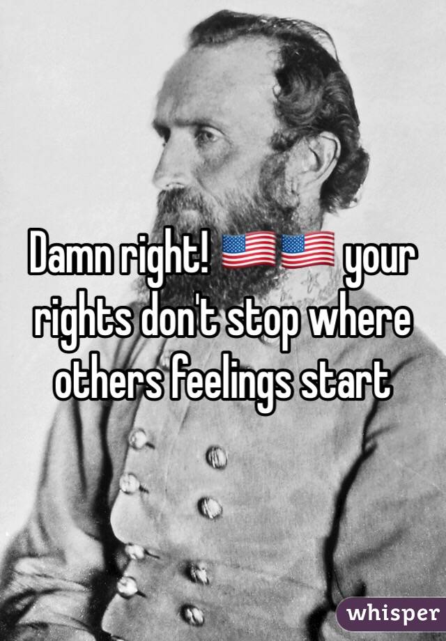 Damn right! 🇺🇸🇺🇸 your rights don't stop where others feelings start 