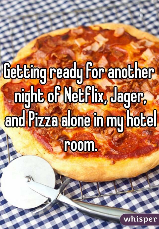Getting ready for another night of Netflix, Jager, and Pizza alone in my hotel room.