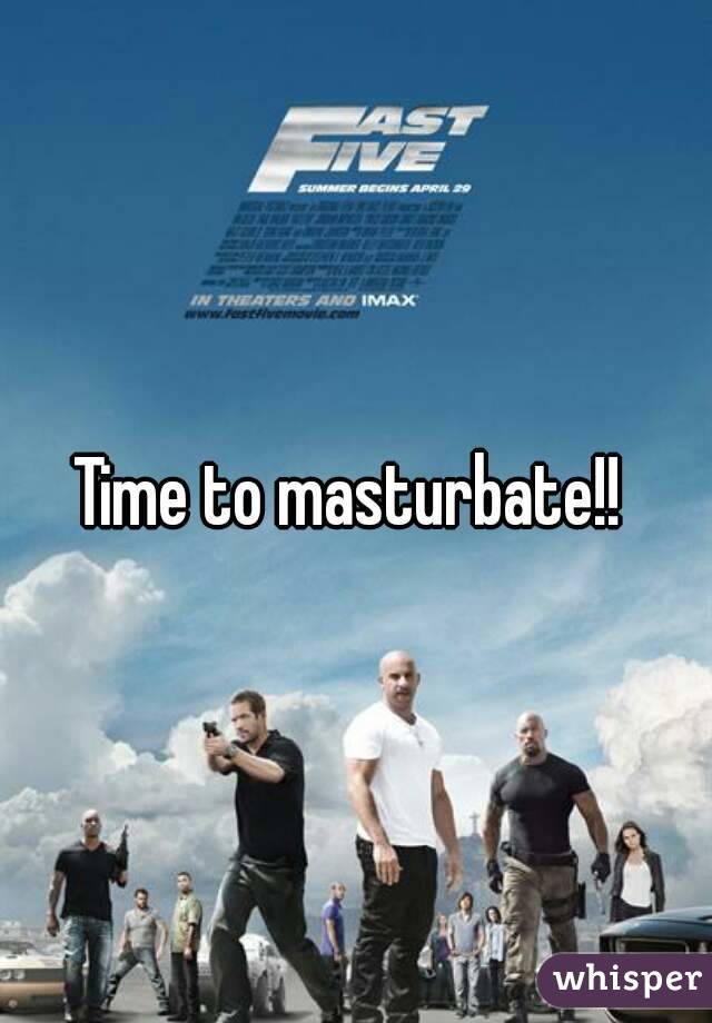 Time to masturbate!! 