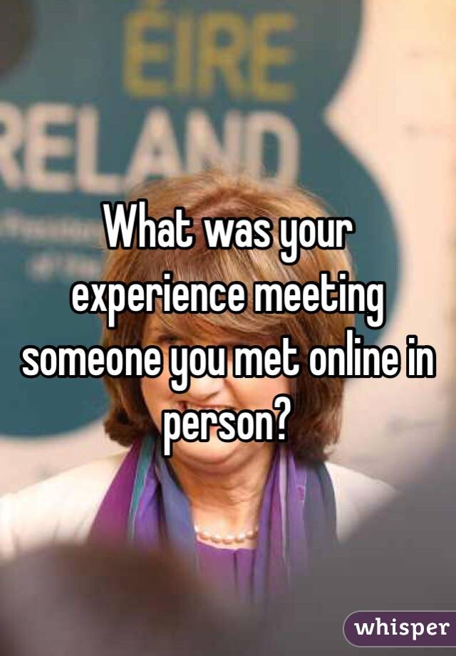 What was your experience meeting someone you met online in person?