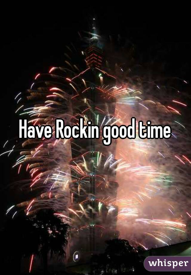 Have Rockin good time