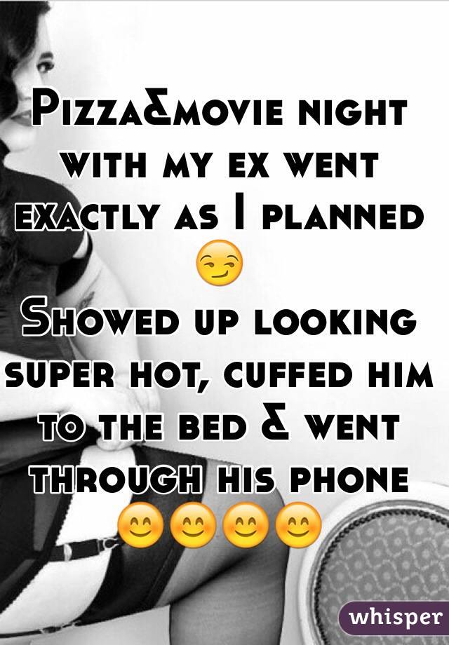 Pizza&movie night with my ex went exactly as I planned 😏
Showed up looking super hot, cuffed him to the bed & went through his phone
😊😊😊😊