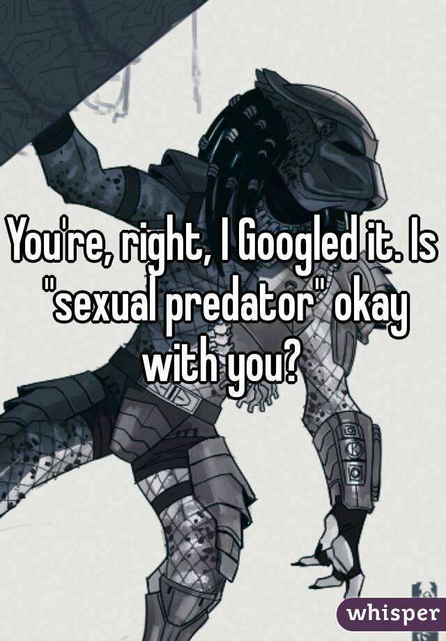 You're, right, I Googled it. Is "sexual predator" okay with you? 