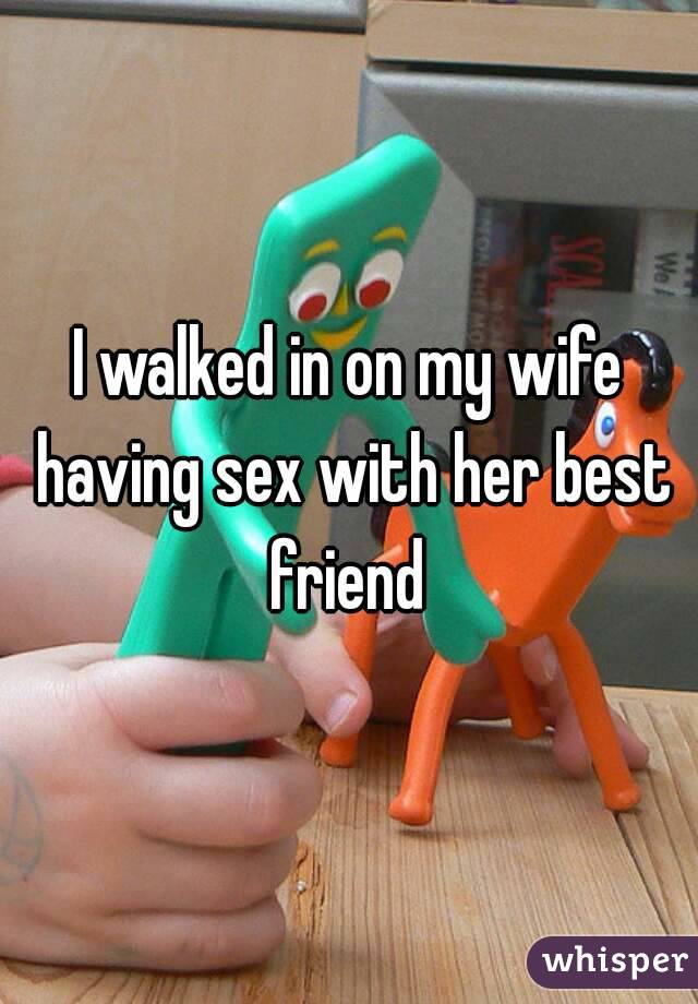 I walked in on my wife having sex with her best friend 
