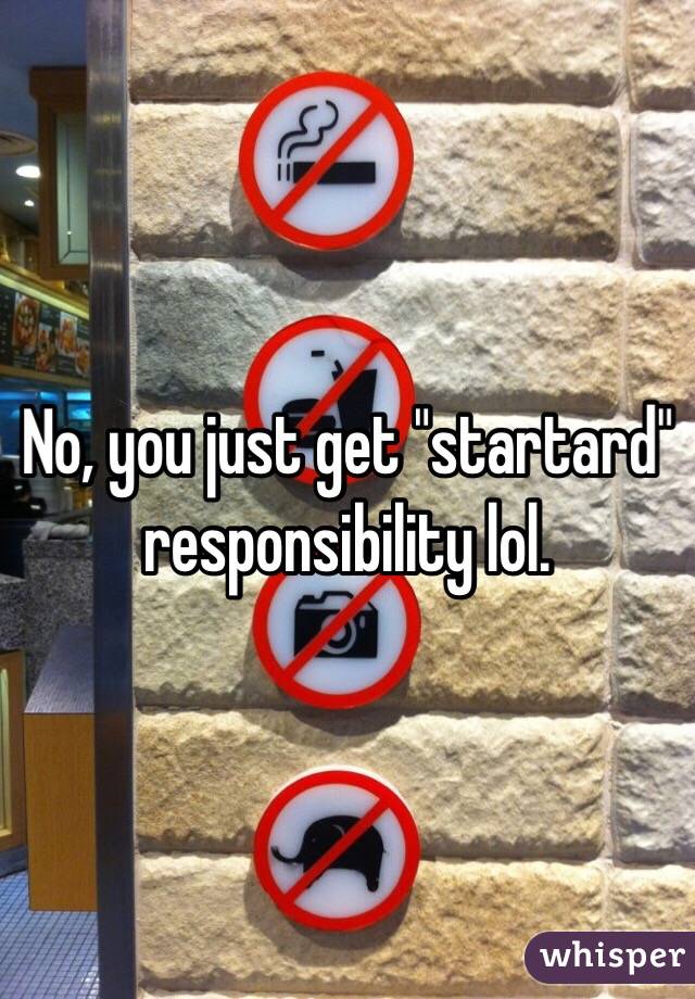 No, you just get "startard" responsibility lol. 