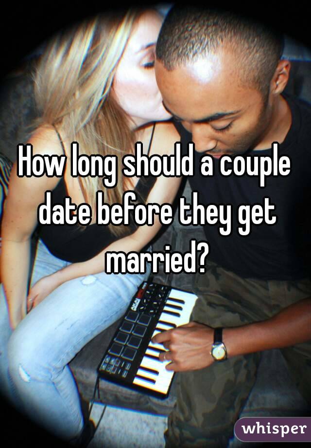 How long should a couple date before they get married?