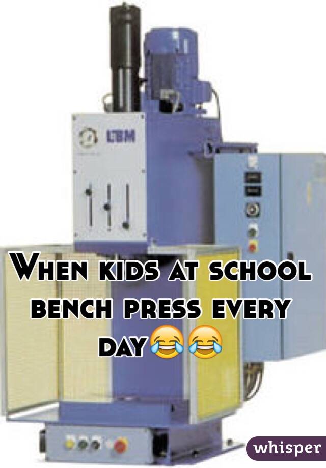 When kids at school bench press every day😂😂