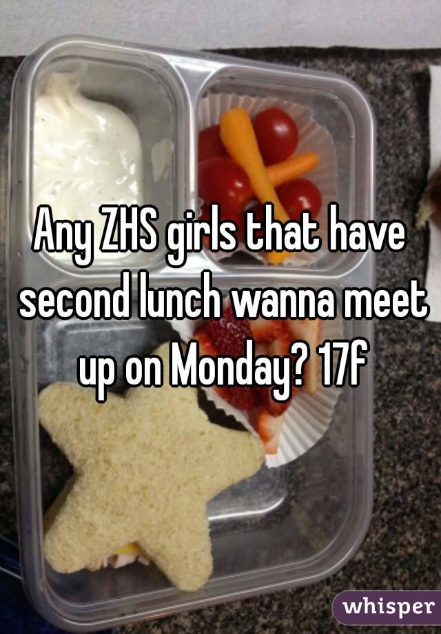 Any ZHS girls that have second lunch wanna meet up on Monday? 17f