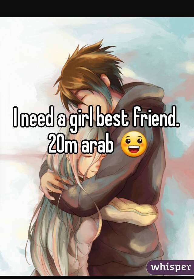 I need a girl best friend. 20m arab 😀