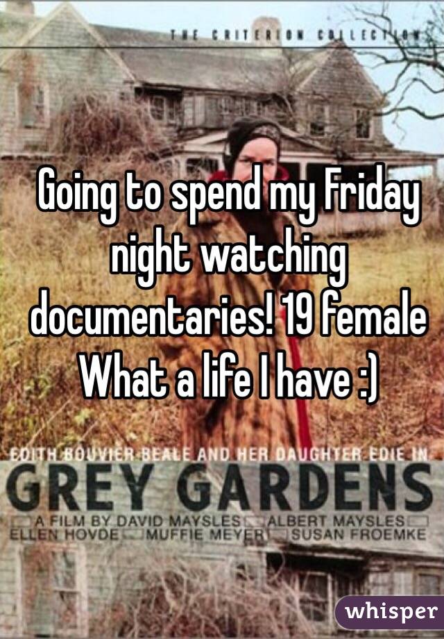 Going to spend my Friday night watching documentaries! 19 female 
What a life I have :) 