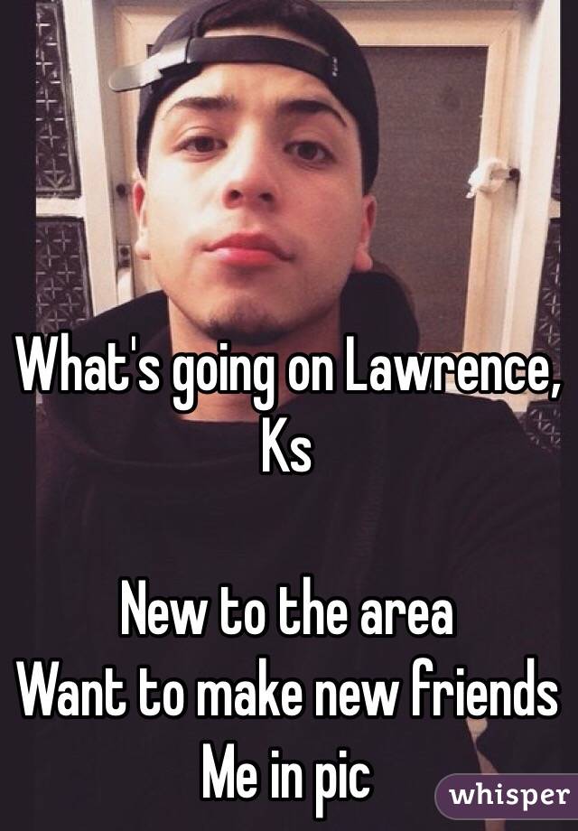 What's going on Lawrence, Ks

New to the area
Want to make new friends
Me in pic 