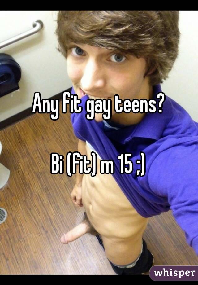 Any fit gay teens?

Bi (fit) m 15 ;)